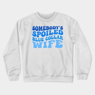 somebody's spoiled blue collar wife Crewneck Sweatshirt